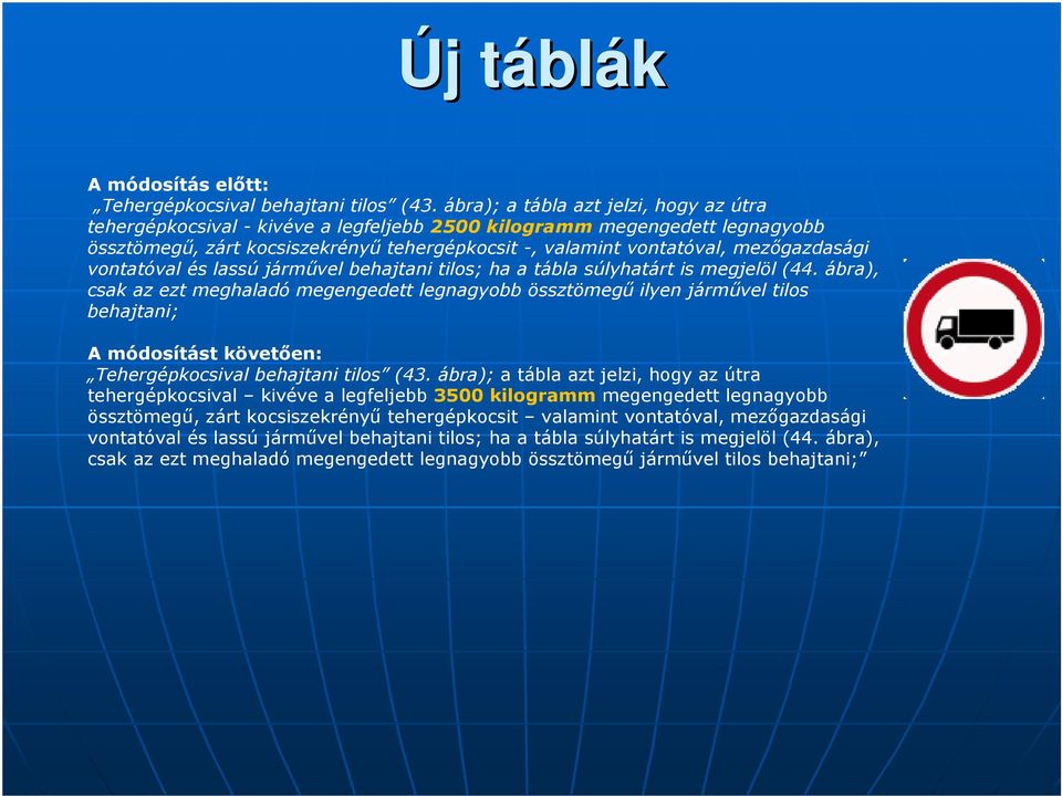 mezıgazdasági vontatóval és lassú jármővel behajtani tilos; ha a tábla súlyhatárt is megjelöl (44.