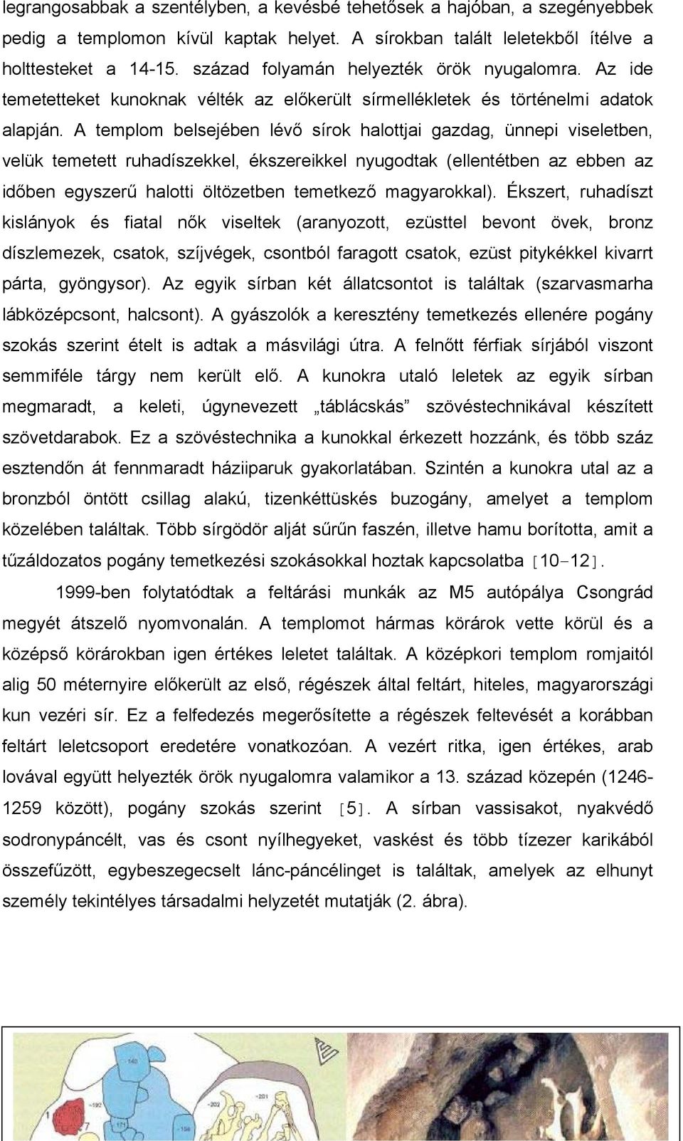 A templom belsejében lévő sírok halottjai gazdag, ünnepi viseletben, velük temetett ruhadíszekkel, ékszereikkel nyugodtak (ellentétben az ebben az időben egyszerű halotti öltözetben temetkező