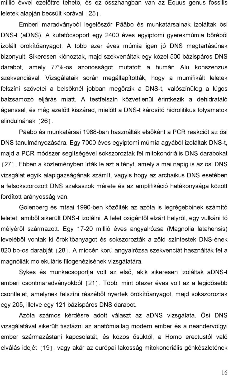 Sikeresen klónoztak, majd szekvenáltak egy közel 500 bázispáros DNS darabot, amely 77%-os azonosságot mutatott a humán Alu konszenzus szekvenciával.