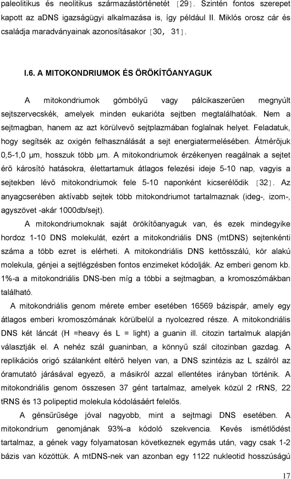 A MITOKONDRIUMOK ÉS ÖRÖKÍTŐANYAGUK A mitokondriumok gömbölyű vagy pálcikaszerűen megnyúlt sejtszervecskék, amelyek minden eukarióta sejtben megtalálhatóak.