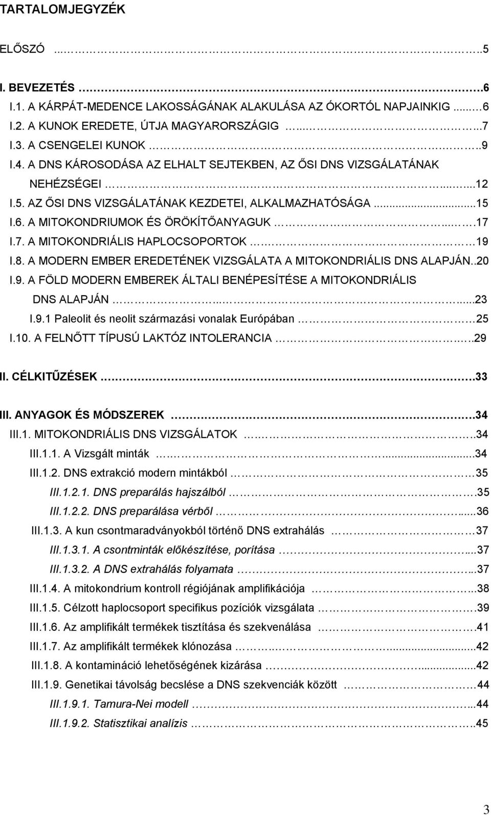 I.7. A MITOKONDRIÁLIS HAPLOCSOPORTOK. 19 I.8. A MODERN EMBER EREDETÉNEK VIZSGÁLATA A MITOKONDRIÁLIS DNS ALAPJÁN..20 I.9. A FÖLD MODERN EMBEREK ÁLTALI BENÉPESÍTÉSE A MITOKONDRIÁLIS DNS ALAPJÁN......23 I.