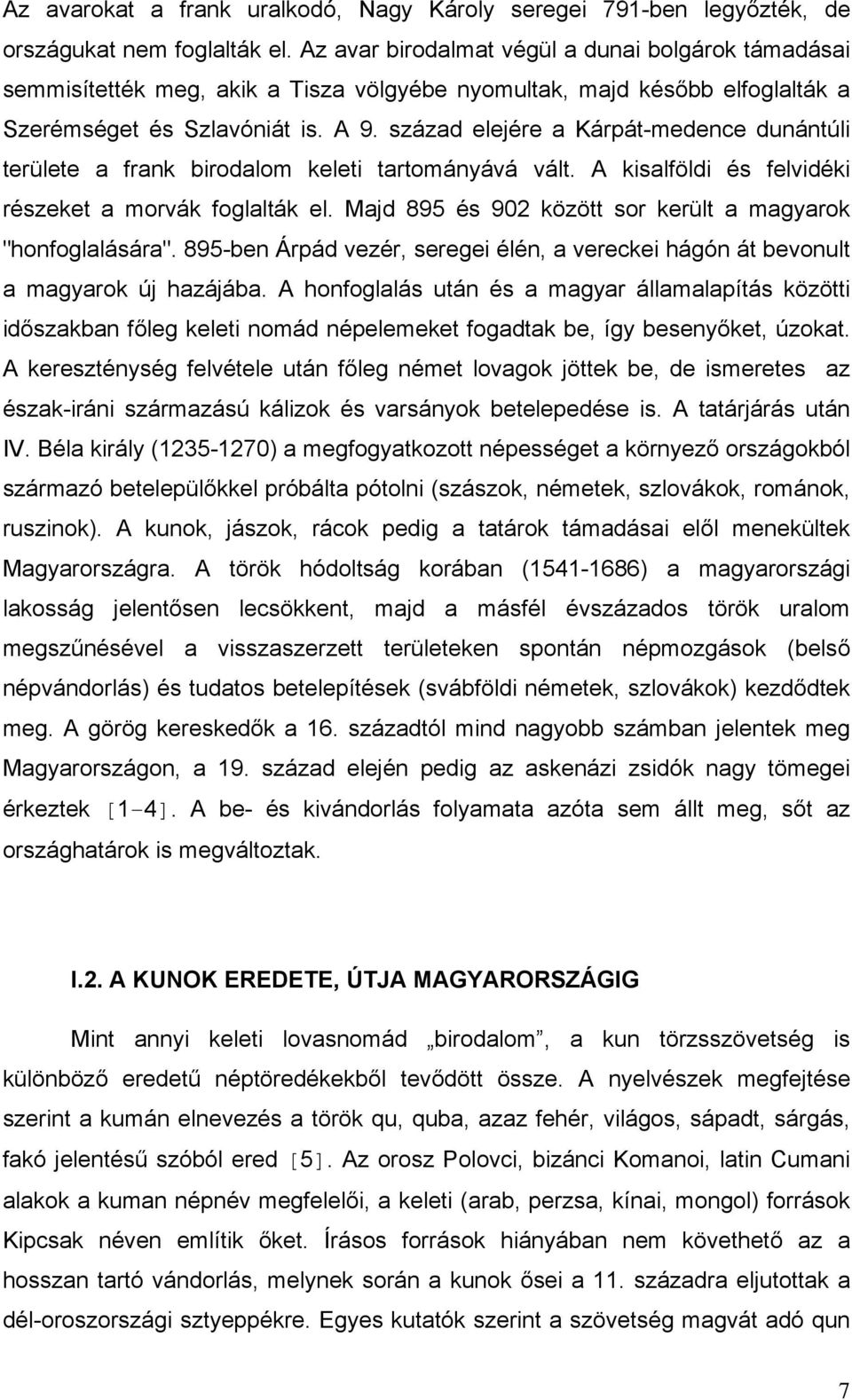 század elejére a Kárpát-medence dunántúli területe a frank birodalom keleti tartományává vált. A kisalföldi és felvidéki részeket a morvák foglalták el.