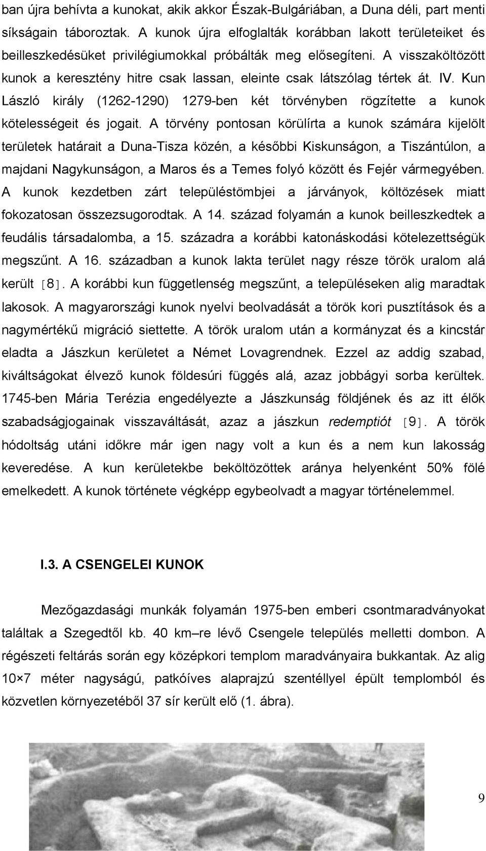 A visszaköltözött kunok a keresztény hitre csak lassan, eleinte csak látszólag tértek át. IV. Kun László király (1262-1290) 1279-ben két törvényben rögzítette a kunok kötelességeit és jogait.