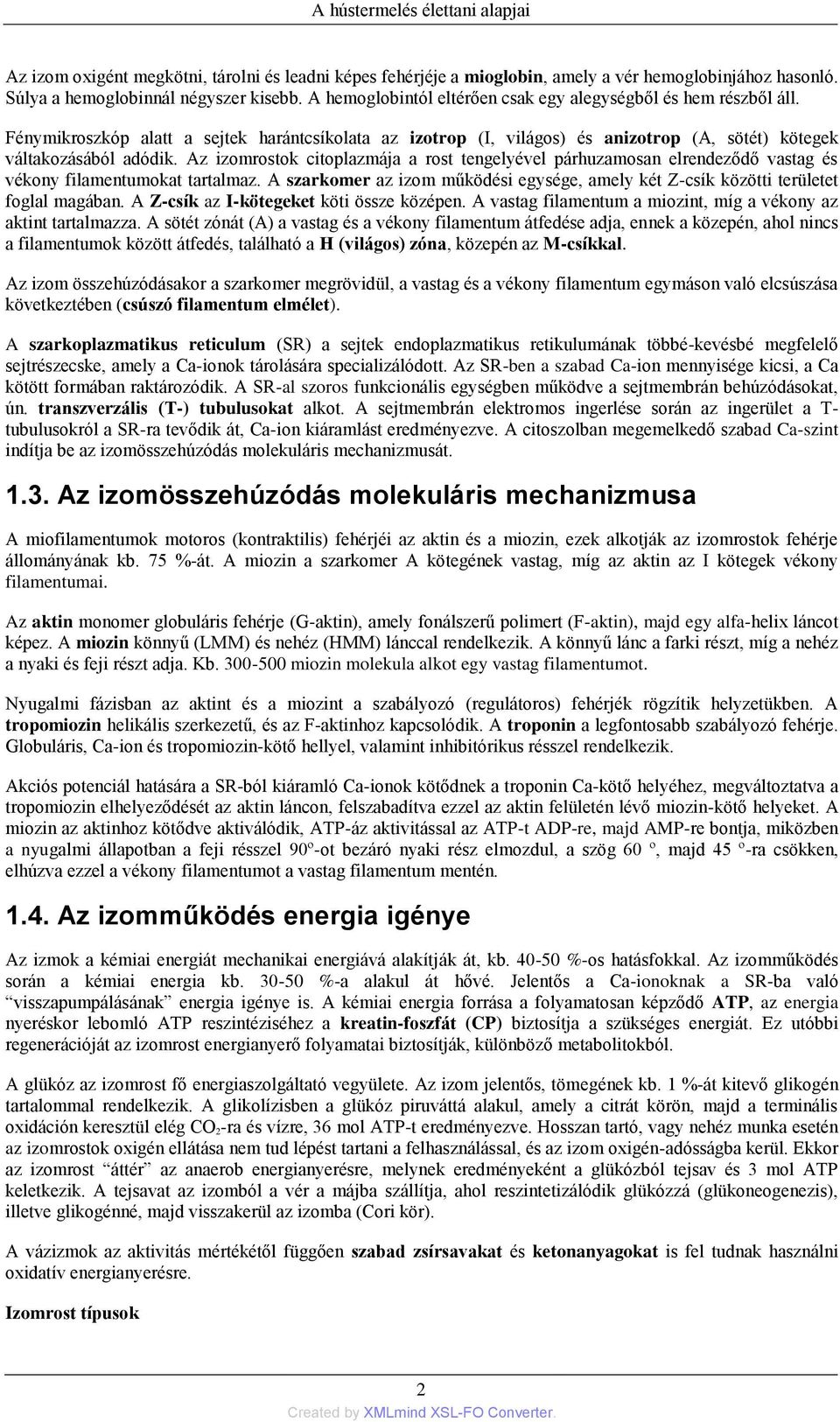 Az izomrostok citoplazmája a rost tengelyével párhuzamosan elrendeződő vastag és vékony filamentumokat tartalmaz.