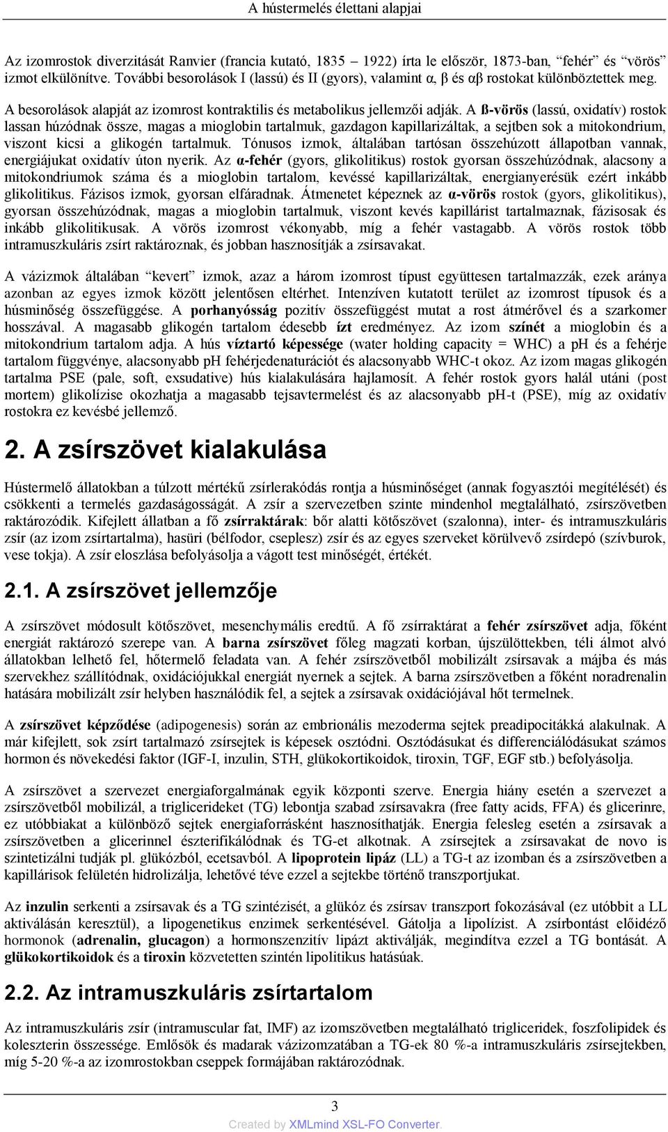 A ß-vörös (lassú, oxidatív) rostok lassan húzódnak össze, magas a mioglobin tartalmuk, gazdagon kapillarizáltak, a sejtben sok a mitokondrium, viszont kicsi a glikogén tartalmuk.