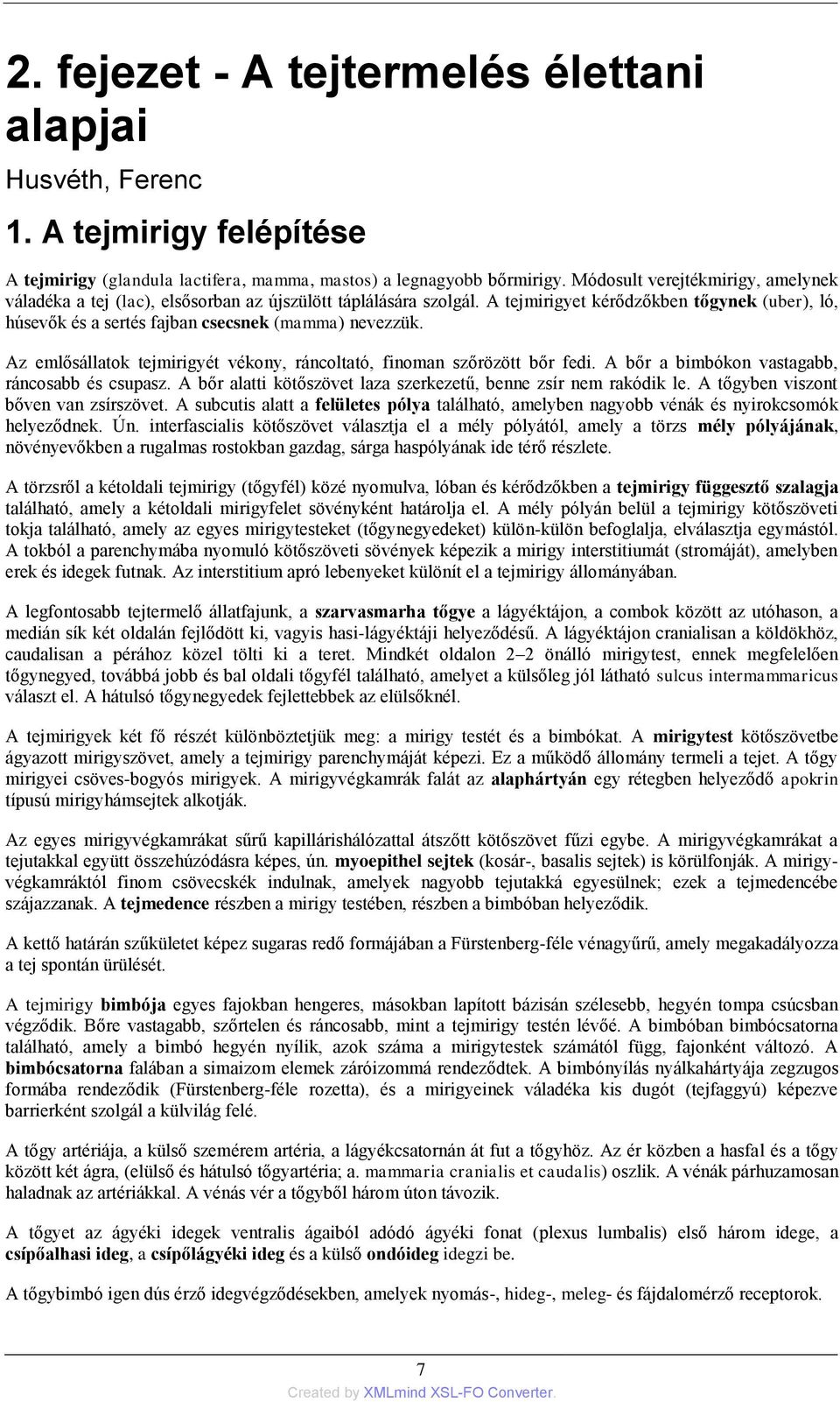 Az emlősállatok tejmirigyét vékony, ráncoltató, finoman szőrözött bőr fedi. A bőr a bimbókon vastagabb, ráncosabb és csupasz. A bőr alatti kötőszövet laza szerkezetű, benne zsír nem rakódik le.