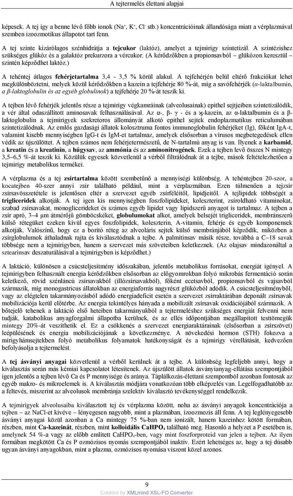 (A kérődzőkben a propionsavból glükózon keresztül szintén képződhet laktóz.) A tehéntej átlagos fehérjetartalma 3,4-3,5 % körül alakul.