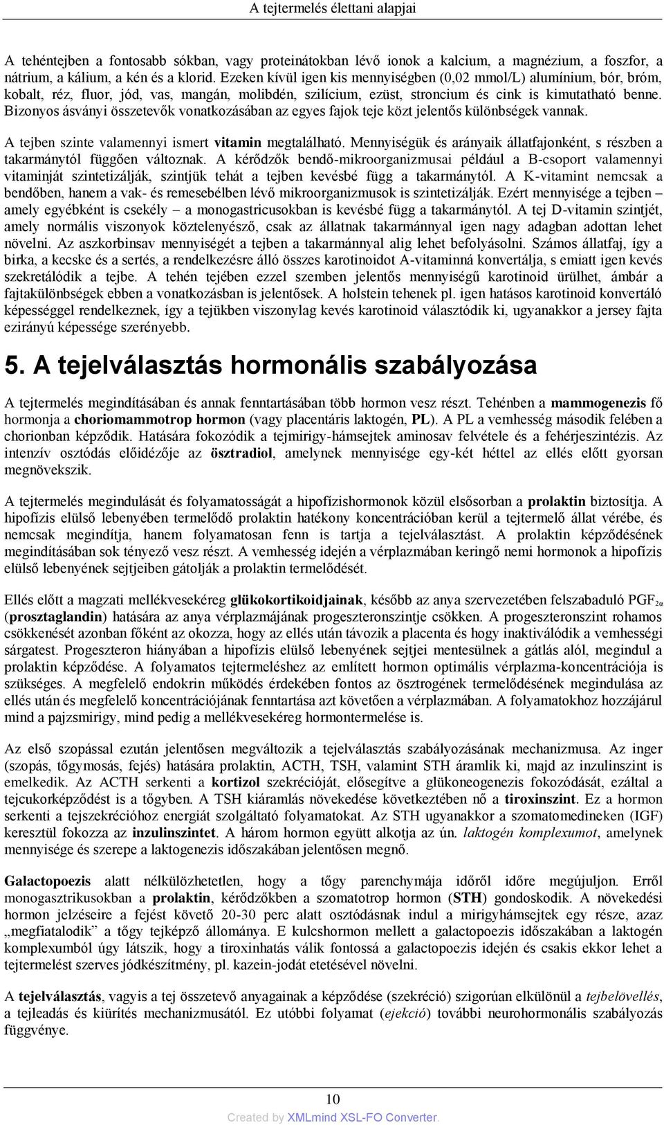 Bizonyos ásványi összetevők vonatkozásában az egyes fajok teje közt jelentős különbségek vannak. A tejben szinte valamennyi ismert vitamin megtalálható.