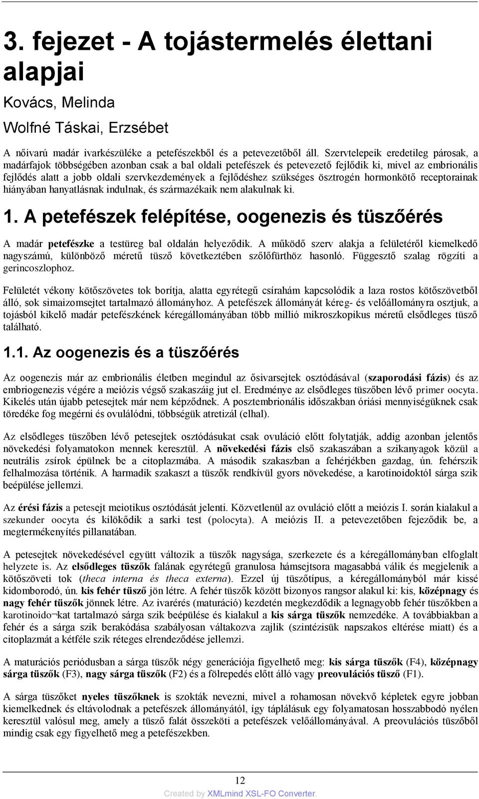 fejlődéshez szükséges ösztrogén hormonkötő receptorainak hiányában hanyatlásnak indulnak, és származékaik nem alakulnak ki. 1.