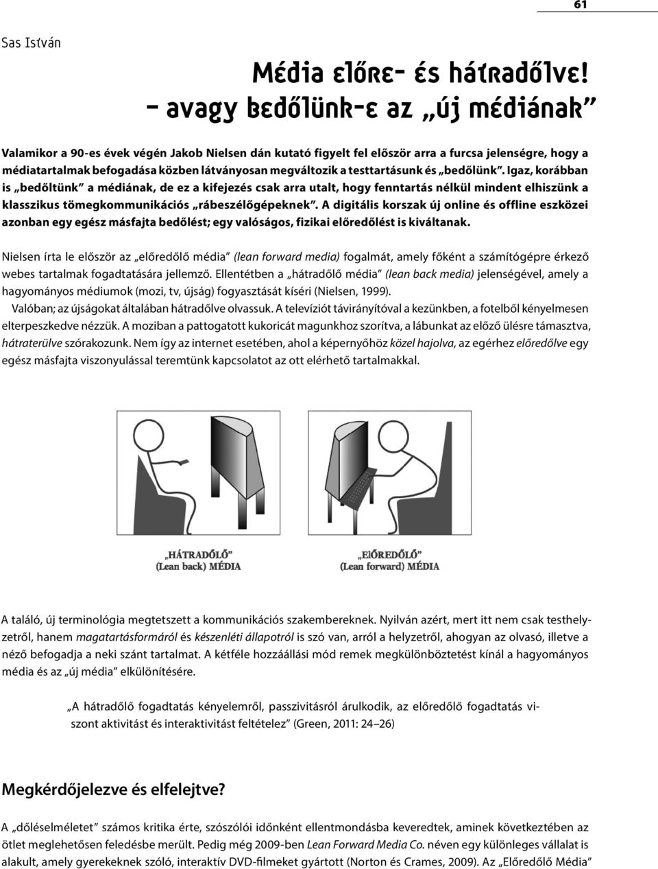 testtartásunk és bedőlünk. Igaz, korábban is bedőltünk a médiának, de ez a kifejezés csak arra utalt, hogy fenntartás nélkül mindent elhiszünk a klasszikus tömegkommunikációs rábeszélőgépeknek.