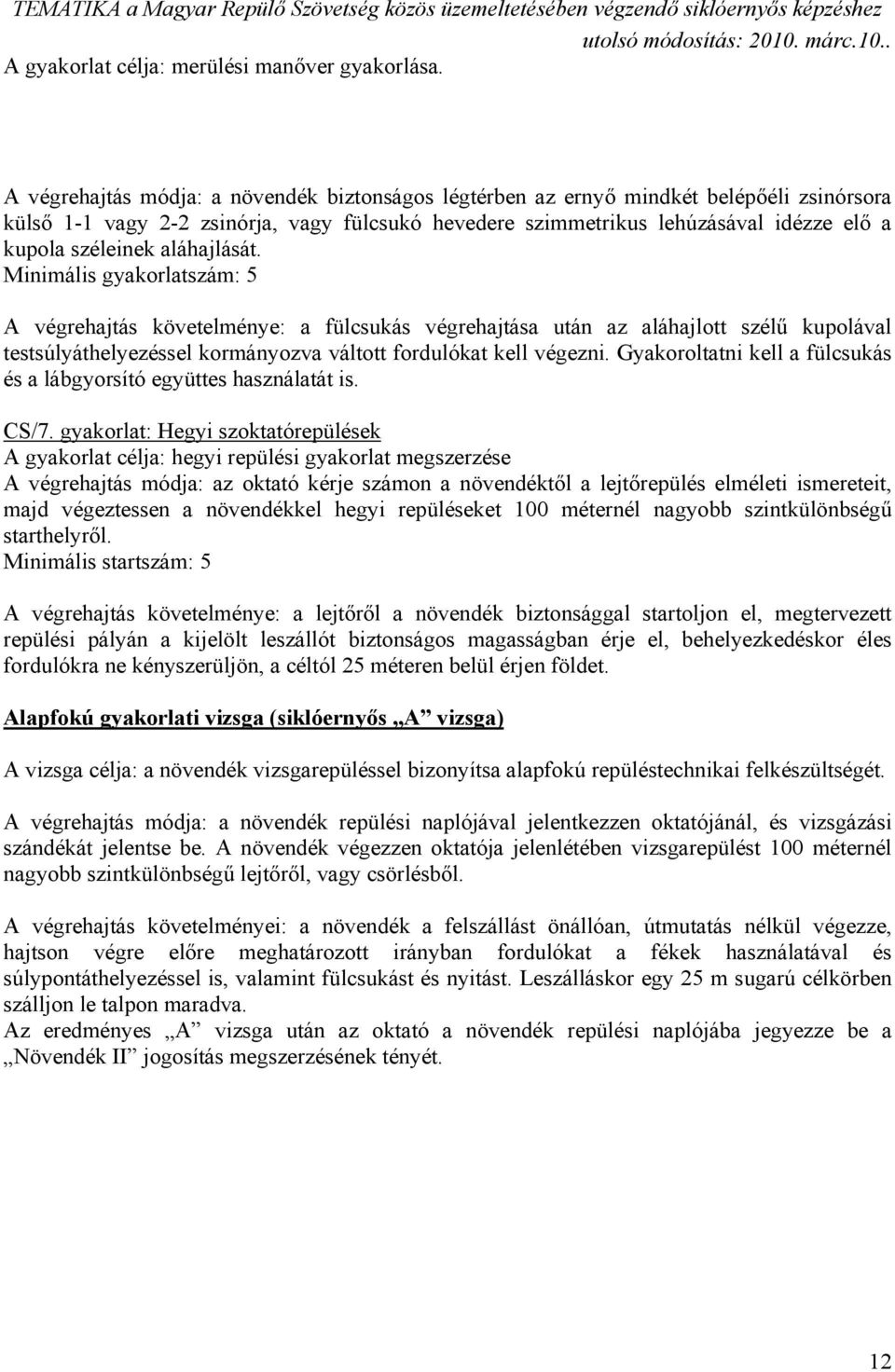 aláhajlását. Minimális gyakorlatszám: 5 A végrehajtás követelménye: a fülcsukás végrehajtása után az aláhajlott szélű kupolával testsúlyáthelyezéssel kormányozva váltott fordulókat kell végezni.