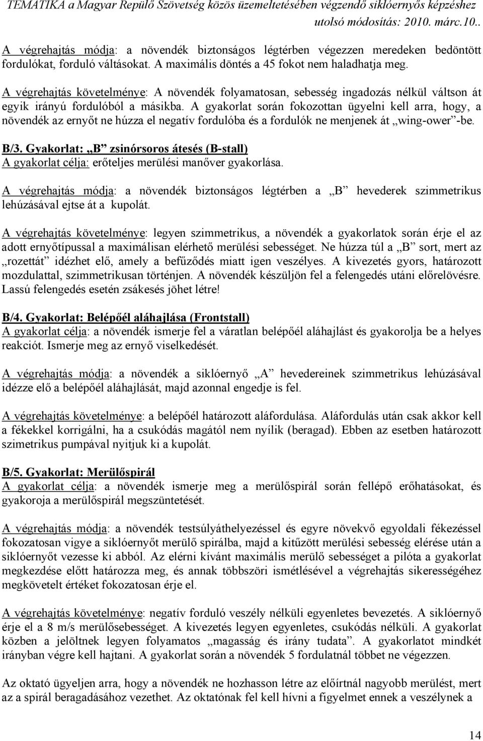 A gyakorlat során fokozottan ügyelni kell arra, hogy, a növendék az ernyőt ne húzza el negatív fordulóba és a fordulók ne menjenek át wing-ower -be. B/3.