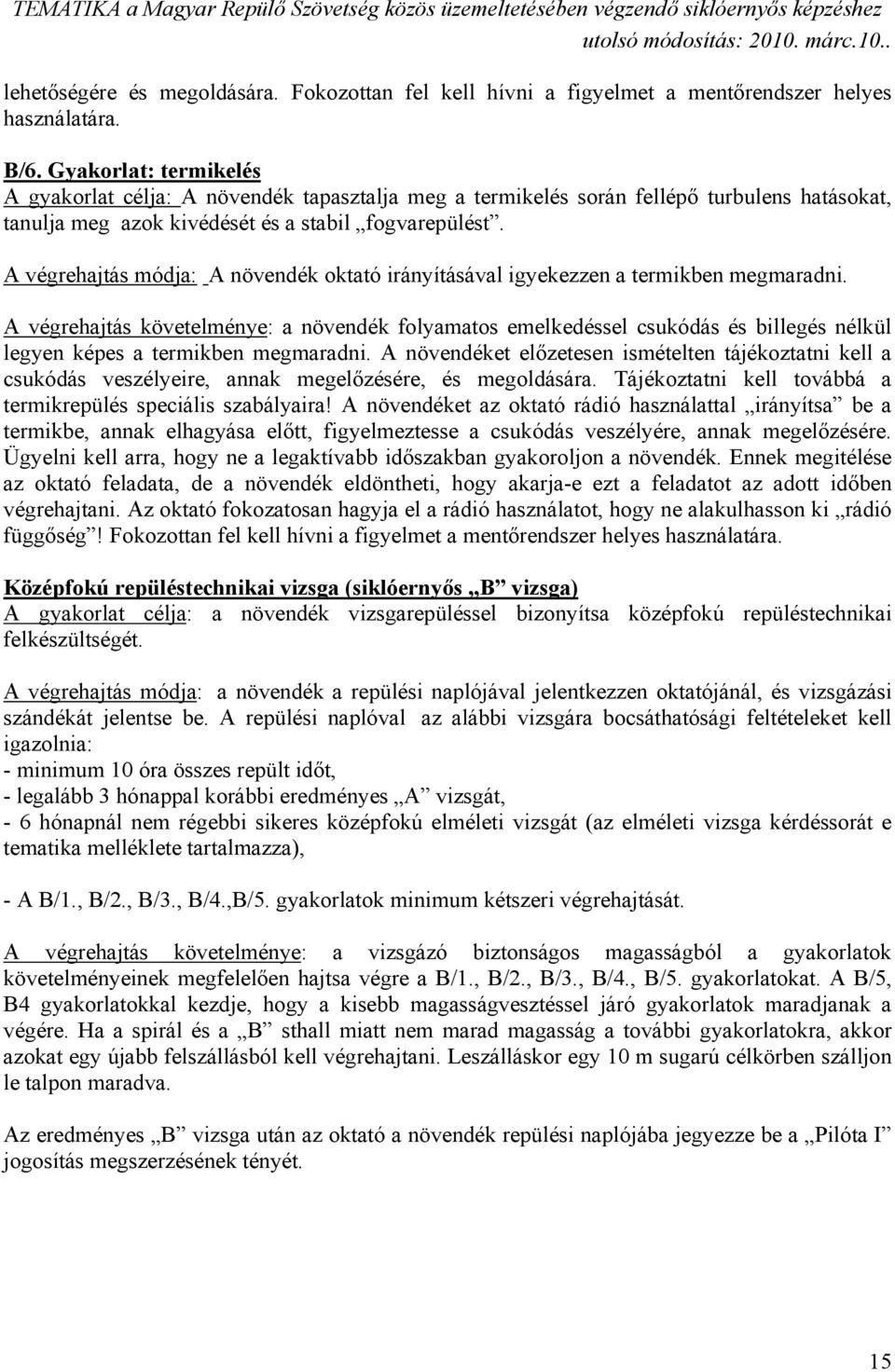 A végrehajtás módja: A növendék oktató irányításával igyekezzen a termikben megmaradni.