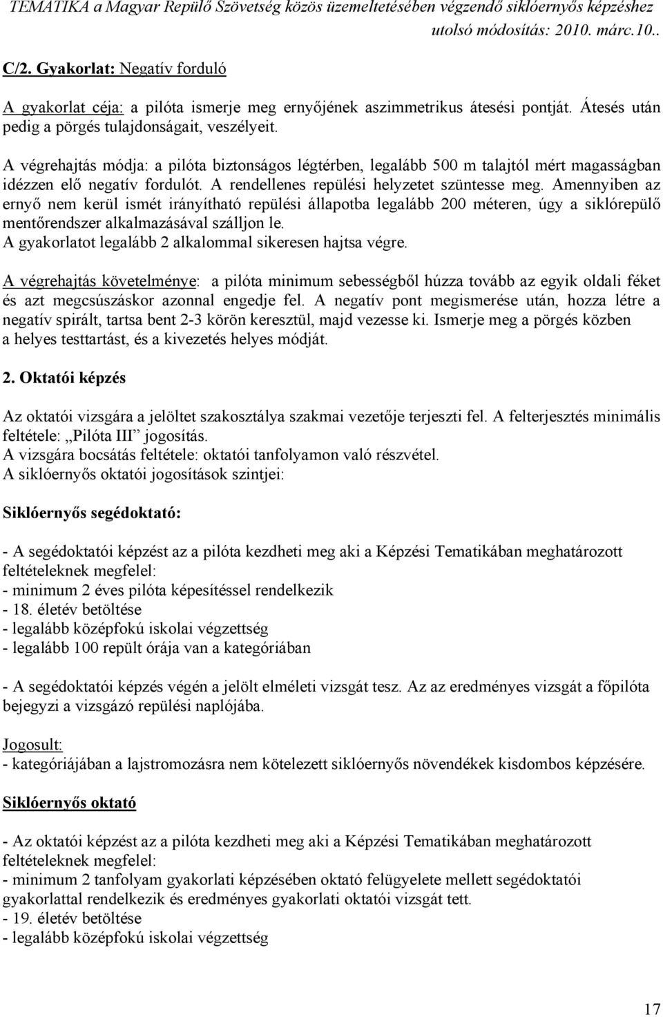 Amennyiben az ernyő nem kerül ismét irányítható repülési állapotba legalább 200 méteren, úgy a siklórepülő mentőrendszer alkalmazásával szálljon le.