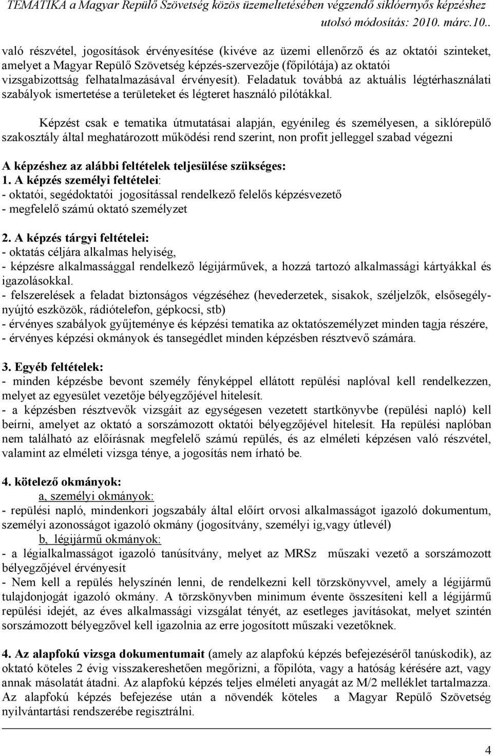 Képzést csak e tematika útmutatásai alapján, egyénileg és személyesen, a siklórepülő szakosztály által meghatározott működési rend szerint, non profit jelleggel szabad végezni A képzéshez az alábbi