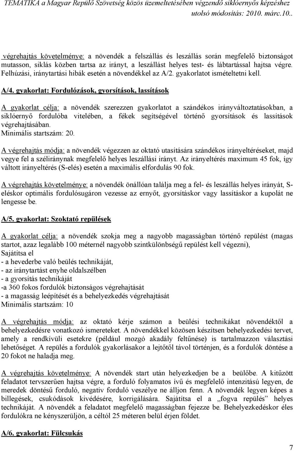 gyakorlat: Fordulózások, gyorsítások, lassítások A gyakorlat célja: a növendék szerezzen gyakorlatot a szándékos irányváltoztatásokban, a siklóernyő fordulóba vitelében, a fékek segítségével történő