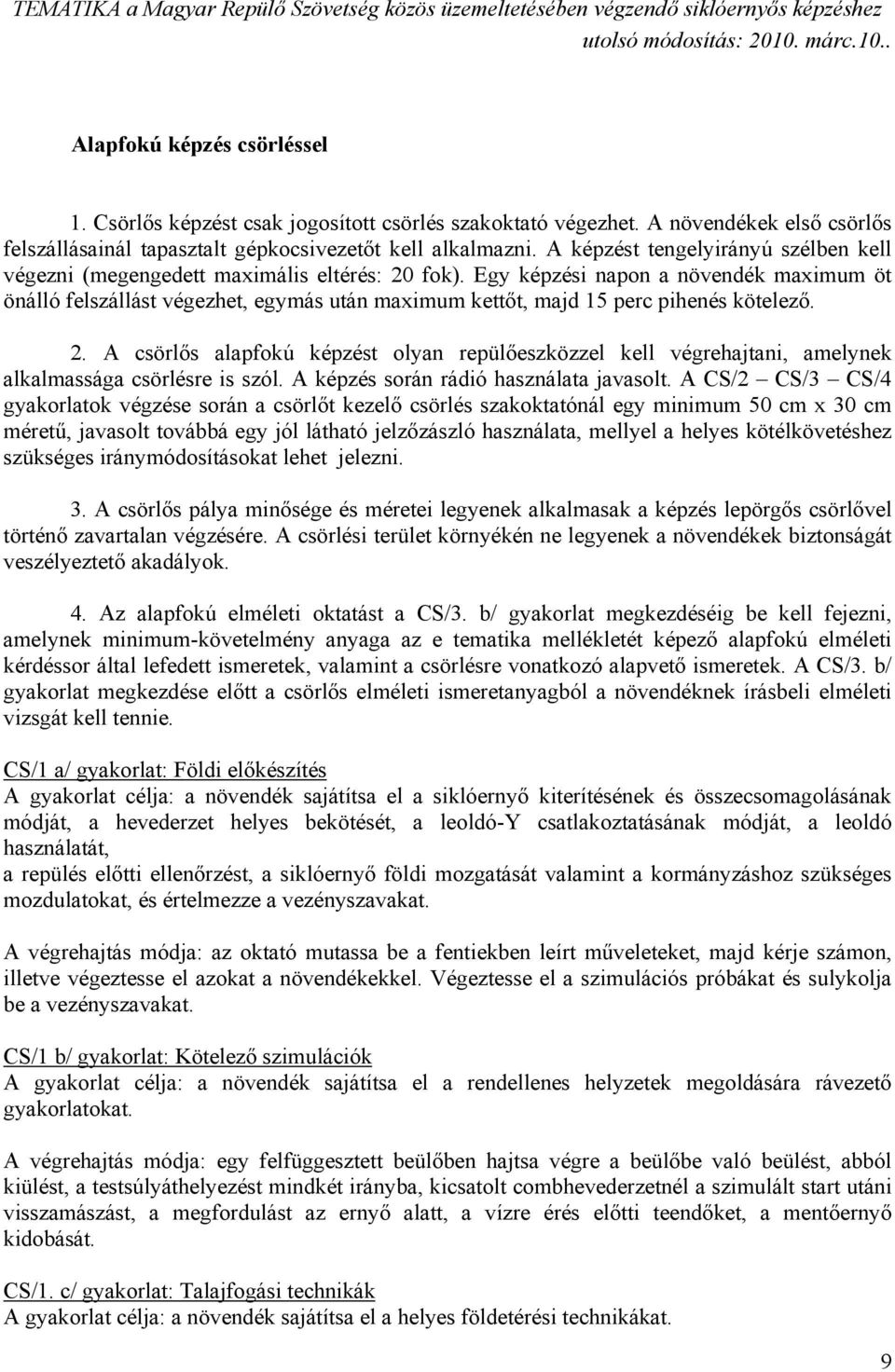 Egy képzési napon a növendék maximum öt önálló felszállást végezhet, egymás után maximum kettőt, majd 15 perc pihenés kötelező. 2.