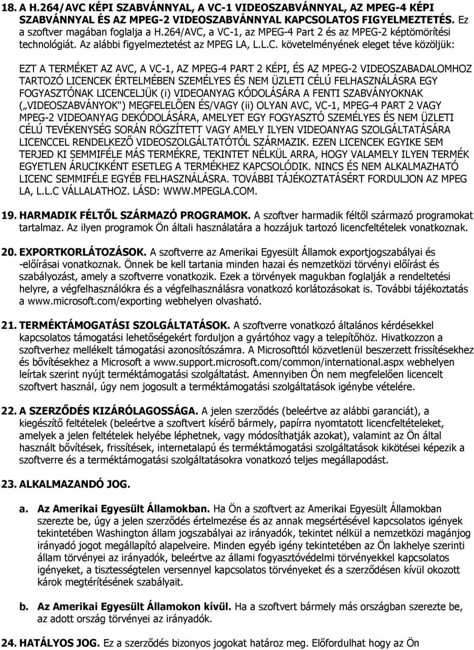 a VC-1, az MPEG-4 Part 2 és az MPEG-2 képtömörítési technológiát. Az alábbi figyelmeztetést az MPEG LA, L.L.C. követelményének eleget téve közöljük: EZT A TERMÉKET AZ AVC, A VC-1, AZ MPEG-4 PART 2