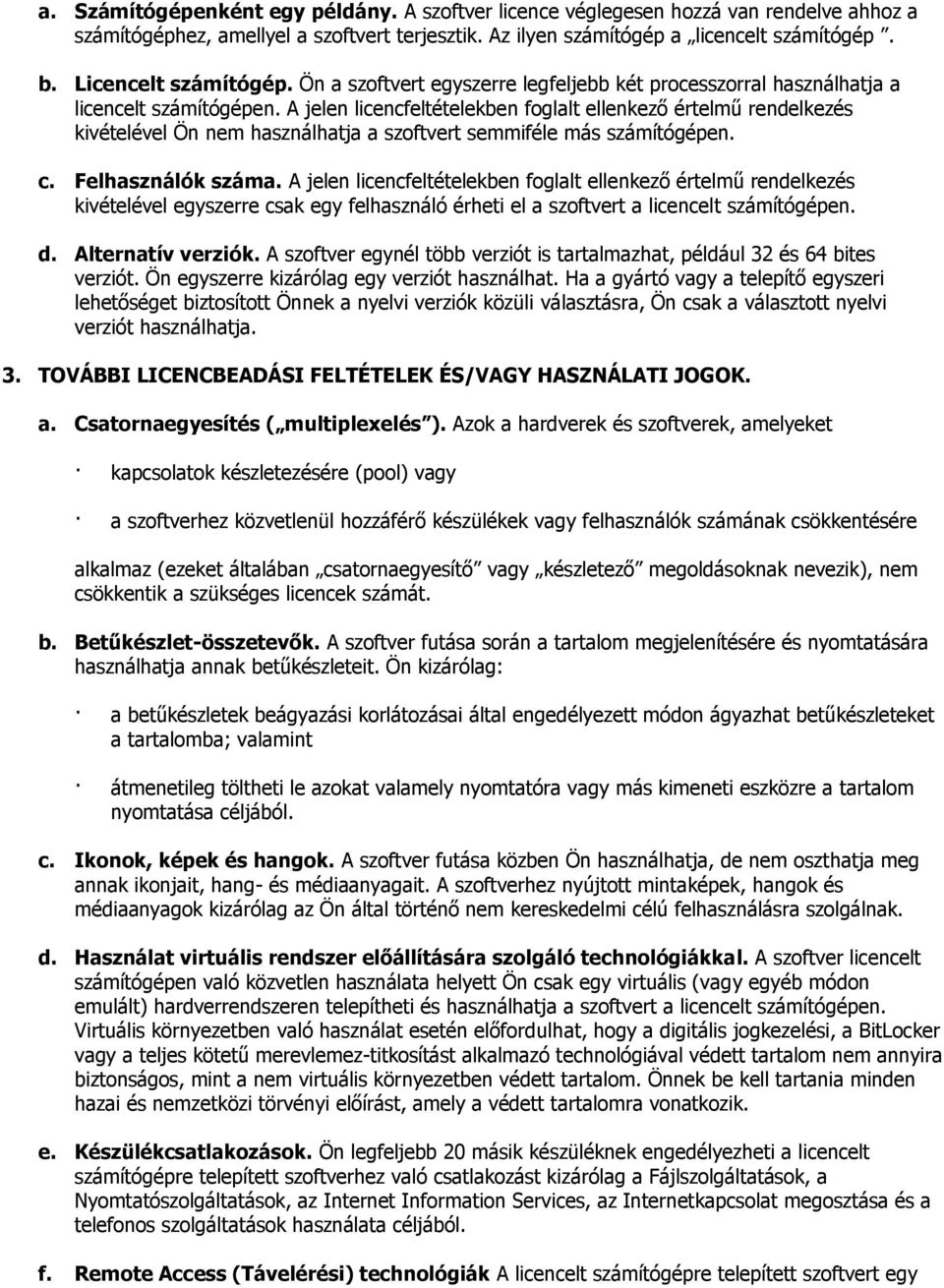 A jelen licencfeltételekben foglalt ellenkező értelmű rendelkezés kivételével Ön nem használhatja a szoftvert semmiféle más számítógépen. c. Felhasználók száma.