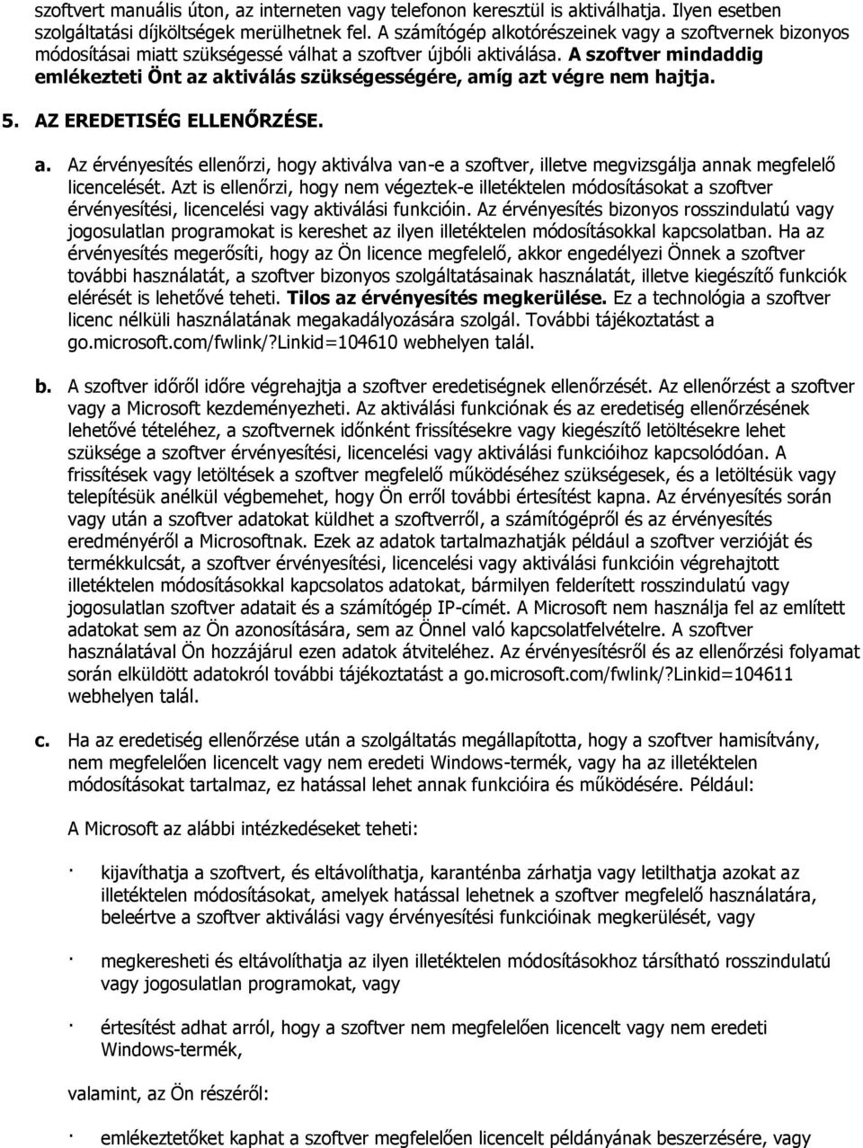 A szoftver mindaddig emlékezteti Önt az aktiválás szükségességére, amíg azt végre nem hajtja. 5. AZ EREDETISÉG ELLENŐRZÉSE. a. Az érvényesítés ellenőrzi, hogy aktiválva van-e a szoftver, illetve megvizsgálja annak megfelelő licencelését.