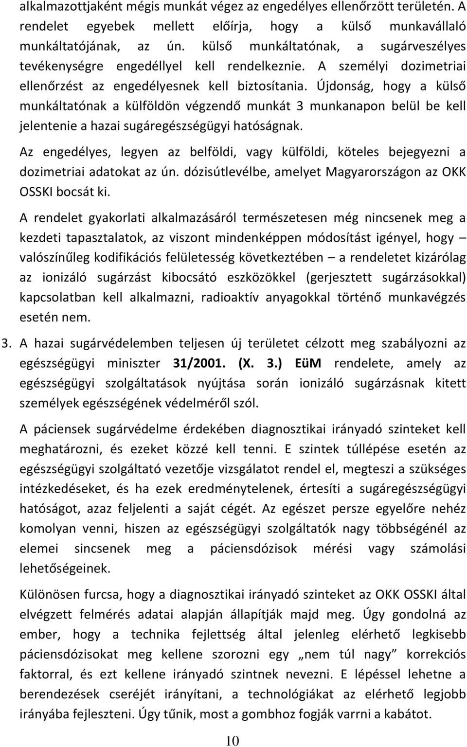 Újdonság, hogy a külső munkáltatónak a külföldön végzendő munkát 3 munkanapon belül be kell jelentenie a hazai sugáregészségügyi hatóságnak.