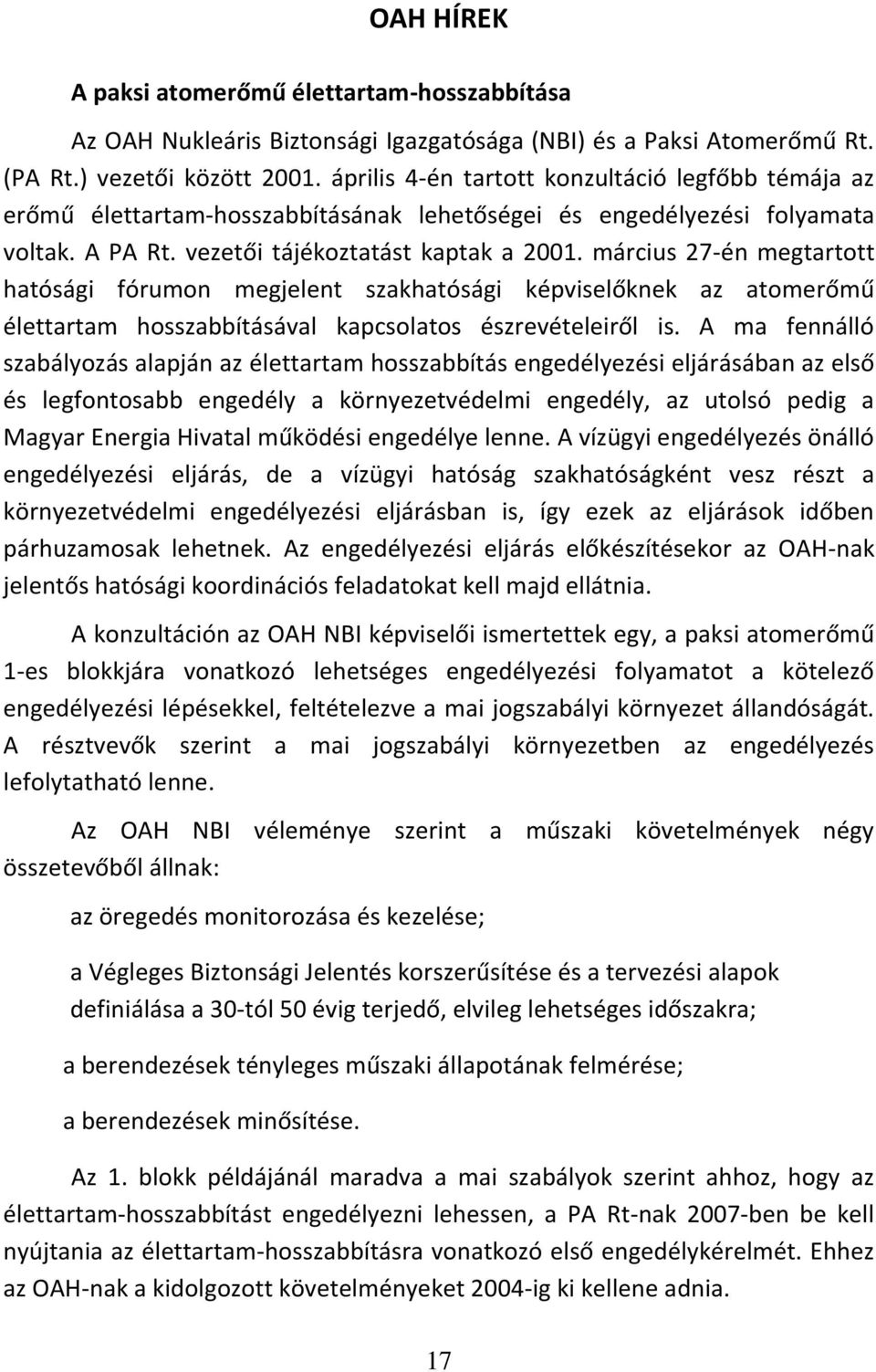 március 27-én megtartott hatósági fórumon megjelent szakhatósági képviselőknek az atomerőmű élettartam hosszabbításával kapcsolatos észrevételeiről is.