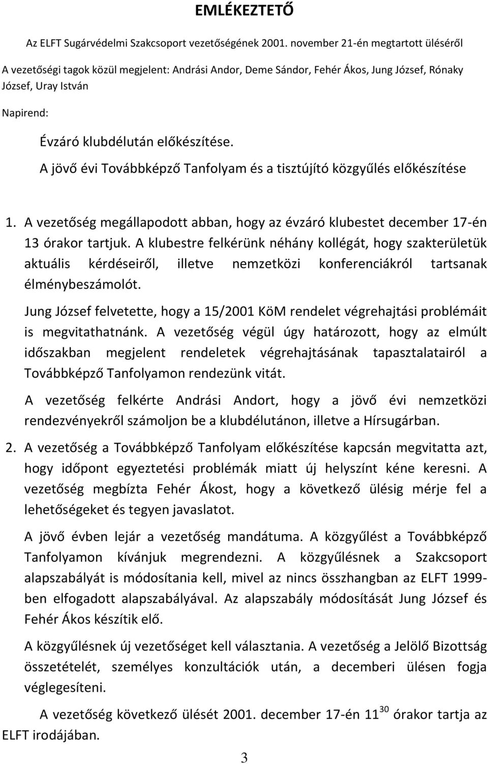 A jövő évi Továbbképző Tanfolyam és a tisztújító közgyűlés előkészítése 1. A vezetőség megállapodott abban, hogy az évzáró klubestet december 17-én 13 órakor tartjuk.