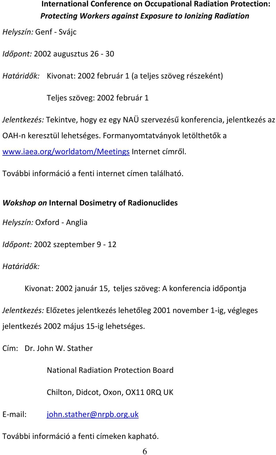 Formanyomtatványok letölthetők a www.iaea.org/worldatom/meetings Internet címről. További információ a fenti internet címen található.