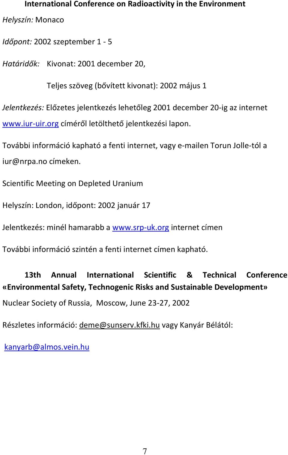 További információ kapható a fenti internet, vagy e-mailen Torun Jolle-tól a iur@nrpa.no címeken.