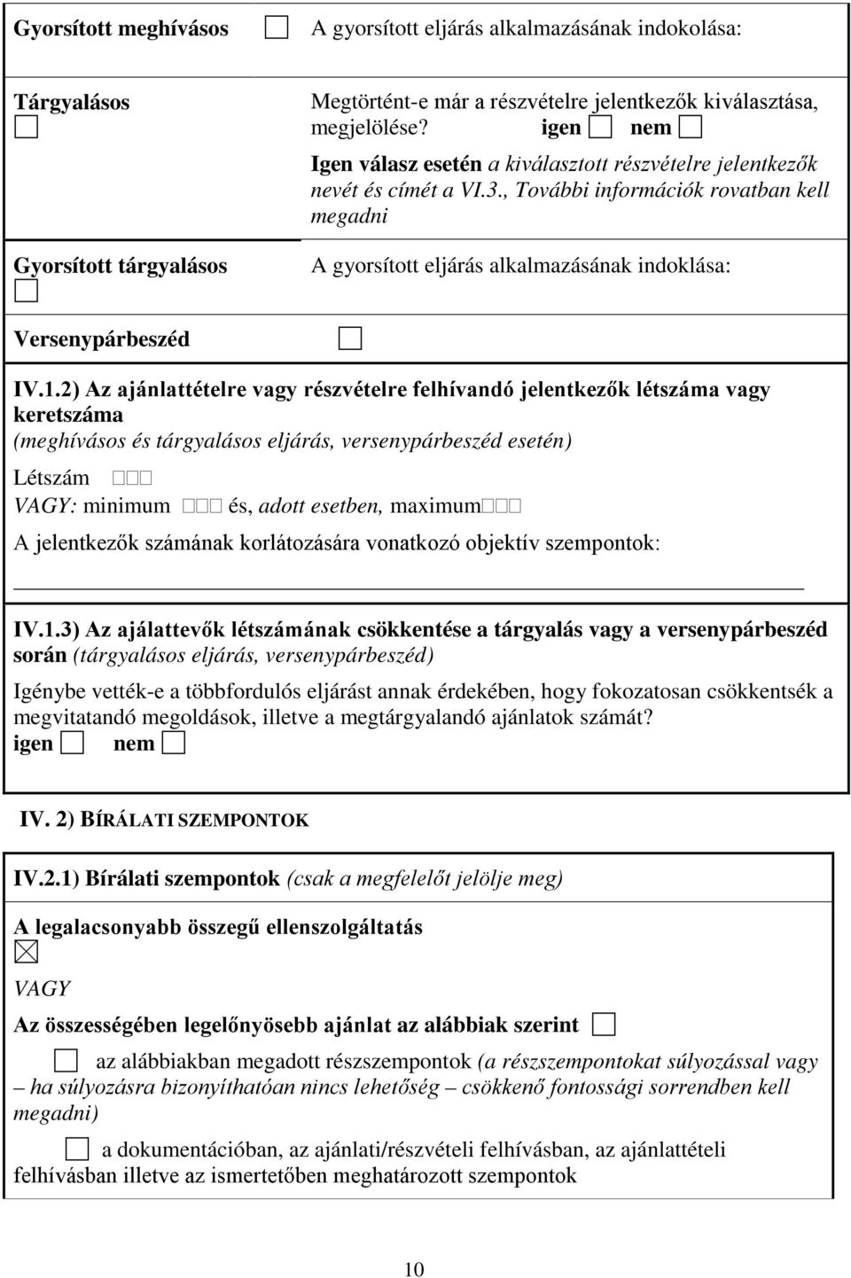 2) Az ajánlattételre vagy részvételre felhívandó jelentkezők létszáma vagy keretszáma (meghívásos és tárgyalásos eljárás, versenypárbeszéd esetén) Létszám VAGY: minimum és, adott esetben, maximum A