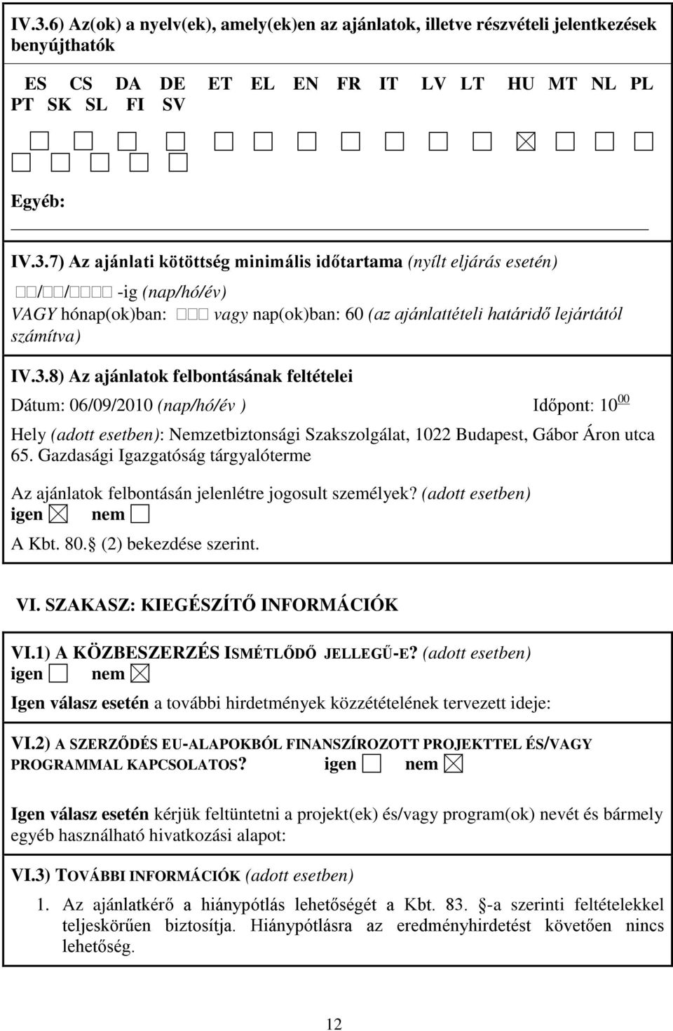 Gazdasági Igazgatóság tárgyalóterme Az ajánlatok felbontásán jelenlétre jogosult személyek? (adott esetben) A Kbt. 80. (2) bekezdése szerint. VI. SZAKASZ: KIEGÉSZÍTŐ INFORMÁCIÓK VI.