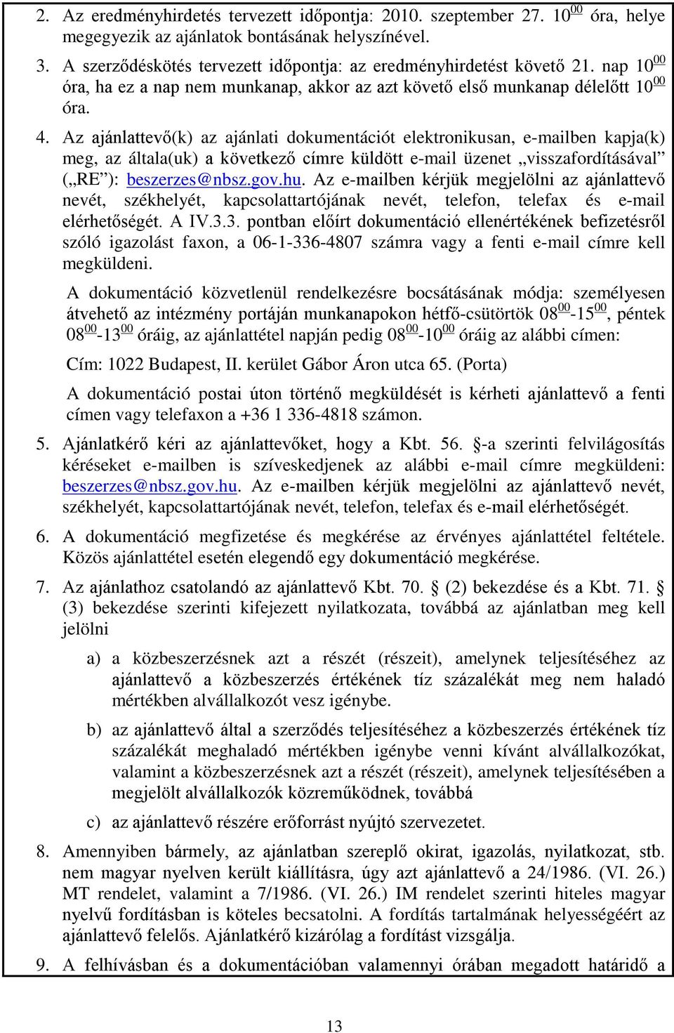 Az ajánlattevő(k) az ajánlati dokumentációt elektronikusan, e-mailben kapja(k) meg, az általa(uk) a következő címre küldött e-mail üzenet visszafordításával ( RE ): beszerzes@nbsz.gov.hu.