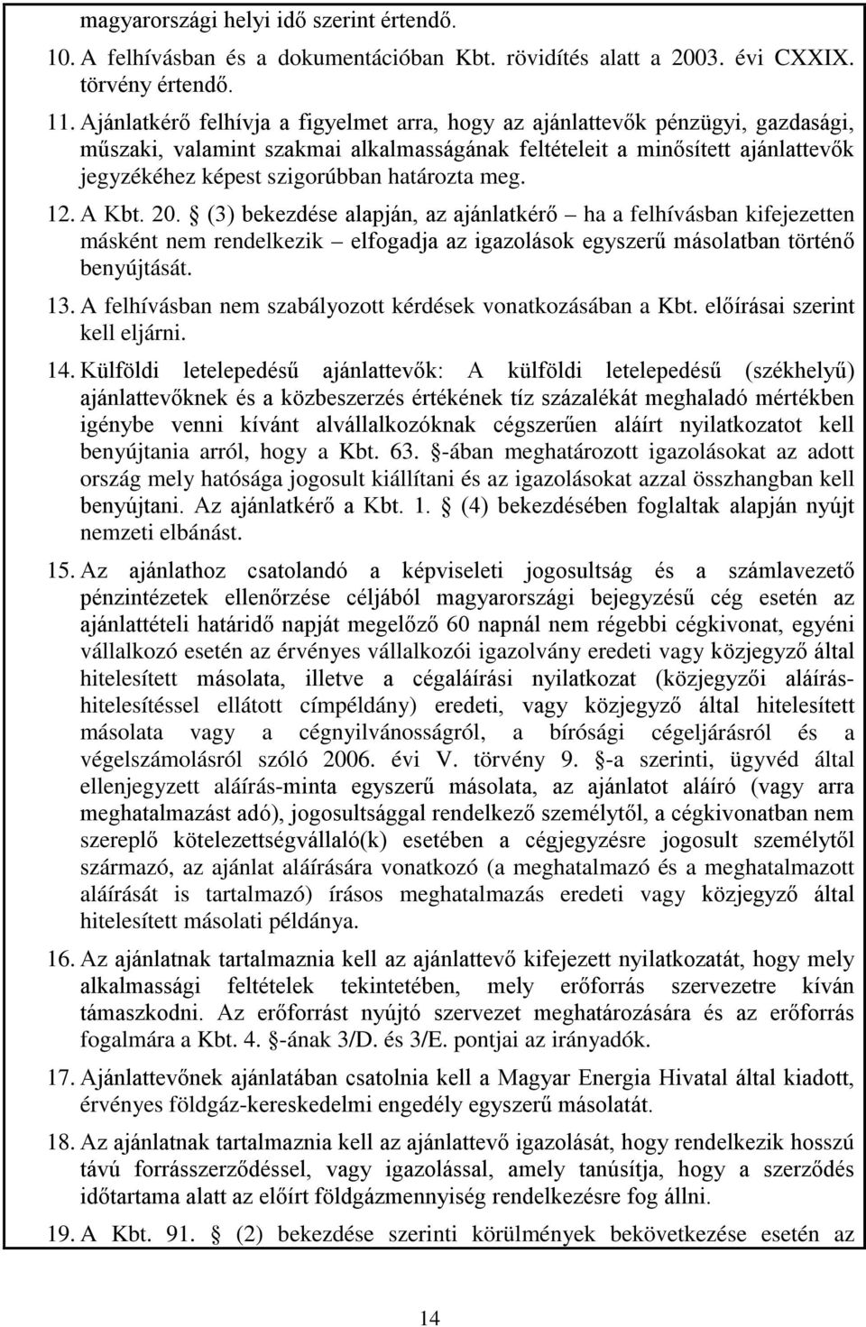 határozta meg. 12. A Kbt. 20. (3) bekezdése alapján, az ajánlatkérő ha a felhívásban kifejezetten másként nem rendelkezik elfogadja az igazolások egyszerű másolatban történő benyújtását. 13.