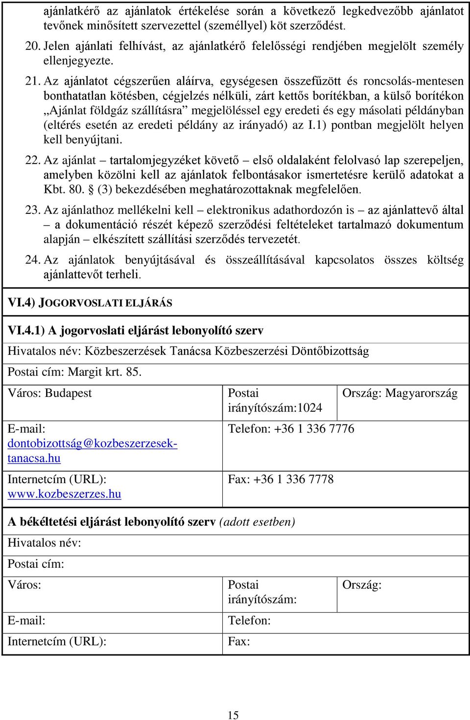 Az ajánlatot cégszerűen aláírva, egységesen összefűzött és roncsolás-mentesen bonthatatlan kötésben, cégjelzés nélküli, zárt kettős borítékban, a külső borítékon Ajánlat földgáz szállításra