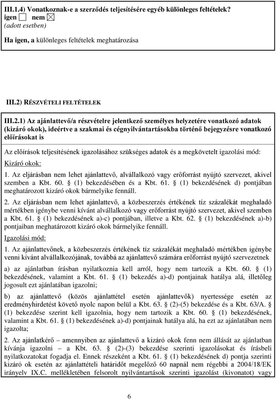 1) Az ajánlattevő/a részvételre jelentkező személyes helyzetére vonatkozó adatok (kizáró okok), ideértve a szakmai és cégnyilvántartásokba történő bejegyzésre vonatkozó előírásokat is Az előírások