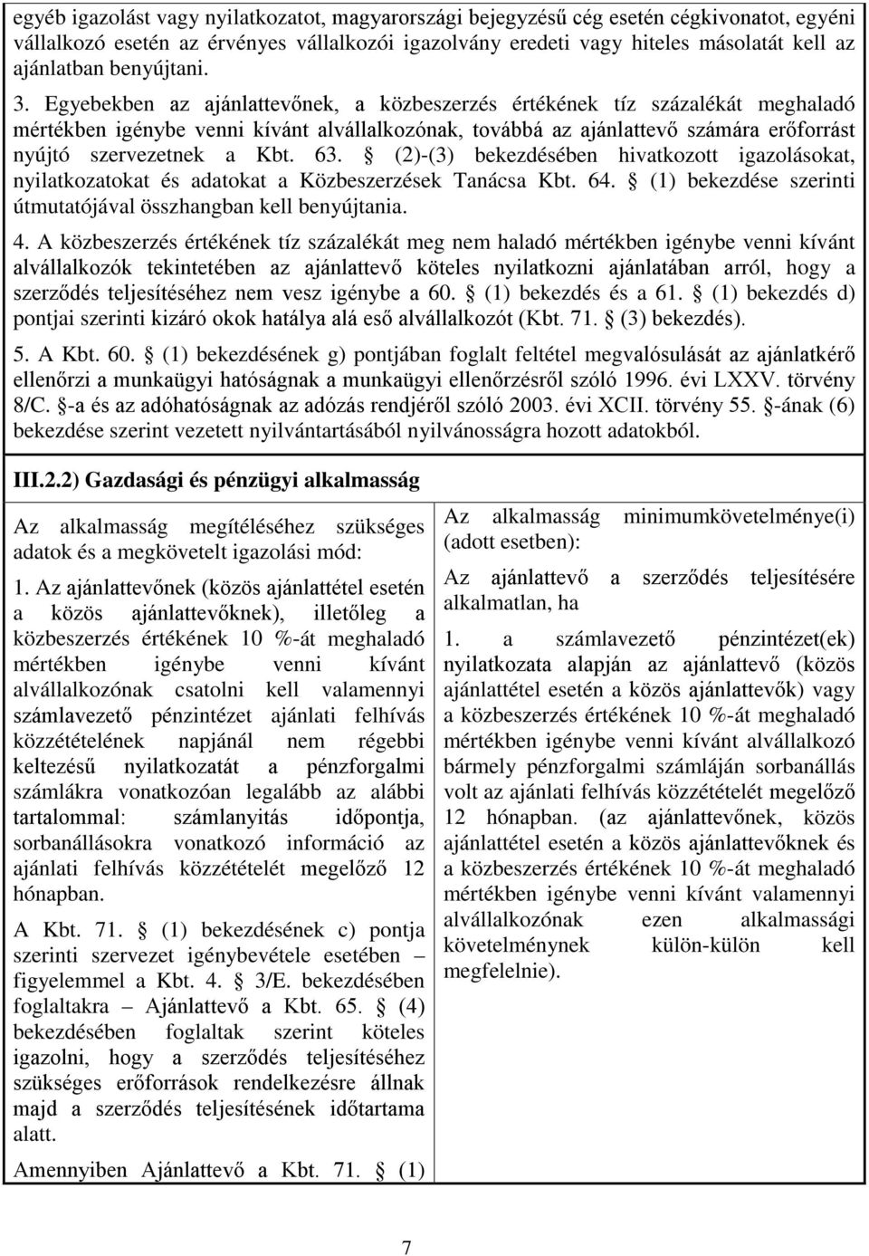 Egyebekben az ajánlattevőnek, a közbeszerzés értékének tíz százalékát meghaladó mértékben igénybe venni kívánt alvállalkozónak, továbbá az ajánlattevő számára erőforrást nyújtó szervezetnek a Kbt. 63.