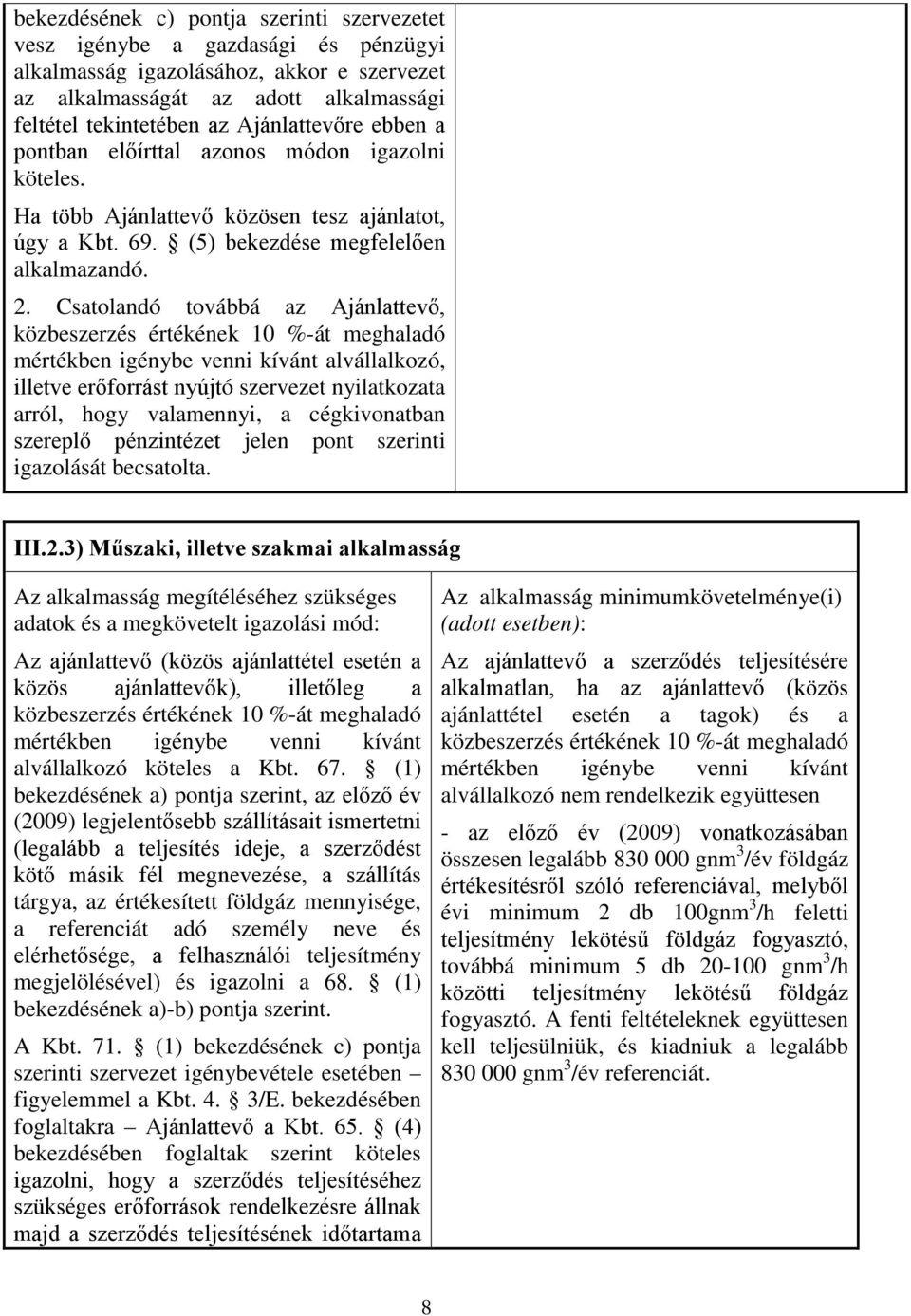 Csatolandó továbbá az Ajánlattevő, közbeszerzés értékének 10 %-át meghaladó mértékben igénybe venni kívánt alvállalkozó, illetve erőforrást nyújtó szervezet nyilatkozata arról, hogy valamennyi, a