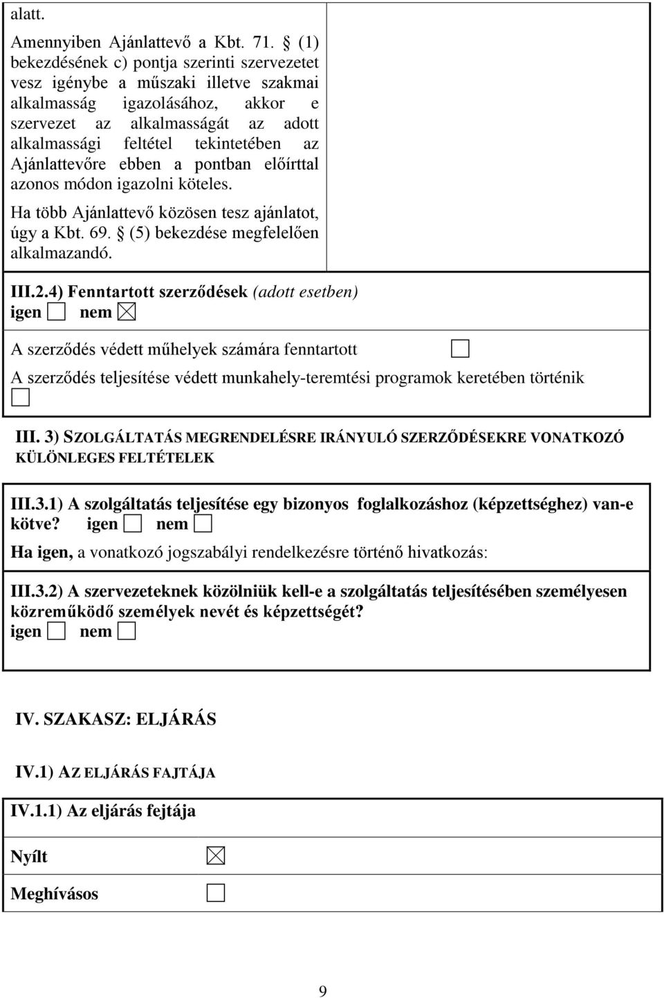 Ajánlattevőre ebben a pontban előírttal azonos módon igazolni köteles. Ha több Ajánlattevő közösen tesz ajánlatot, úgy a Kbt. 69. (5) bekezdése megfelelően alkalmazandó. III.2.