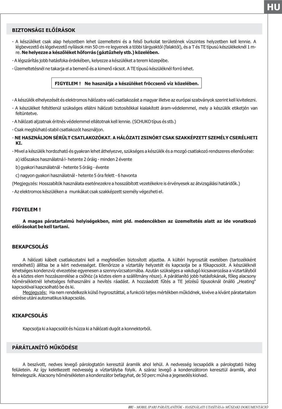 - A légszárítás jobb hatásfoka érdekében, kelyezze a készüléket a terem közepébe. - Üzemeltetésnél ne takarja el a bemenõ és a kimenõ rácsot. A TE típusú készüléknél forró lehet. FIGYELEM!