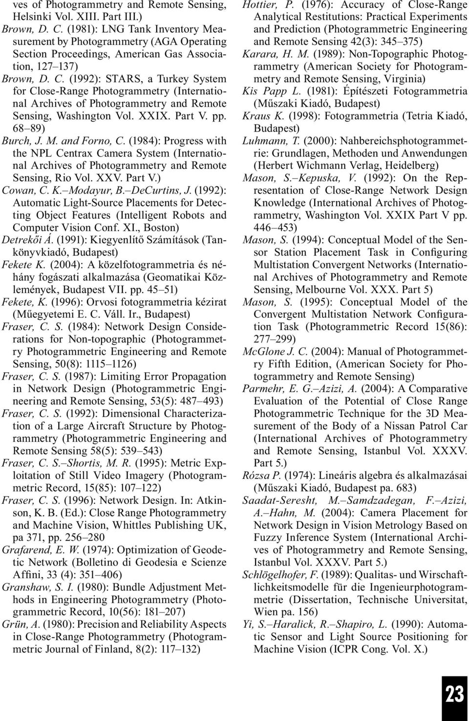 (1992): STARS, a Turkey System for Close-Range Photogrammetry (International Archives of Photogrammetry and Remote Sensing, Washington Vol. XXIX. Part V. pp. 68 89) Burch, J. M. and Forno, C.