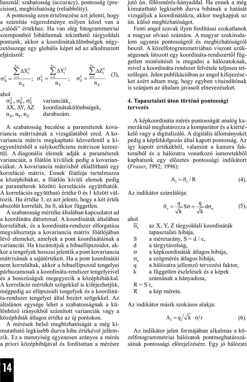 σ Z X, Y, Z n X, n Y, n Z varianciák, koordinátakülönbségek, darabszám. (3), A szabatosság becslése a paraméterek kovariancia mátrixának a vizsgálatából ered.