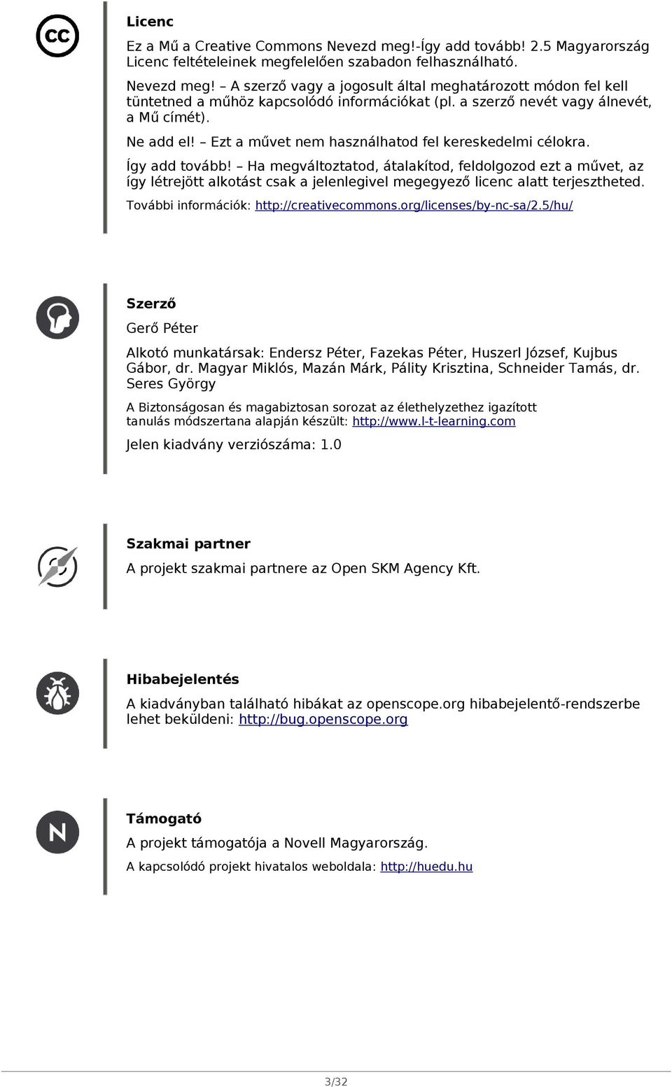 Ha megváltoztatod, átalakítod, feldolgozod ezt a művet, az így létrejött alkotást csak a jelenlegivel megegyező licenc alatt terjesztheted. További információk: http://creativecommons.