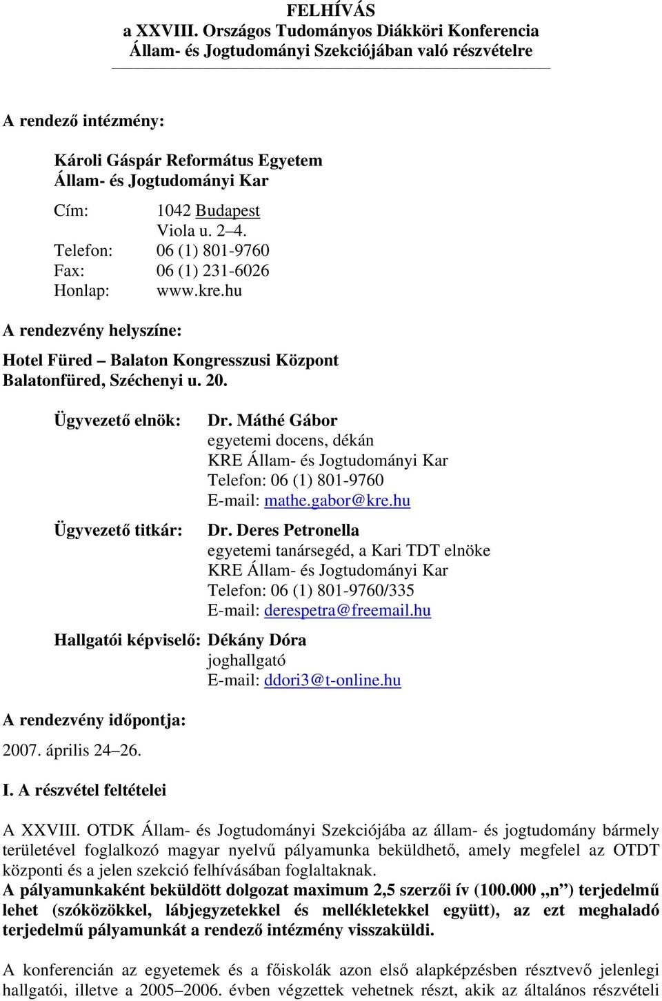 u. 2 4. Telefon: 06 (1) 801-9760 Fax: 06 (1) 231-6026 Honlap: www.kre.hu A rendezvény helyszíne: Hotel Füred Balaton Kongresszusi Központ Balatonfüred, Széchenyi u. 20.