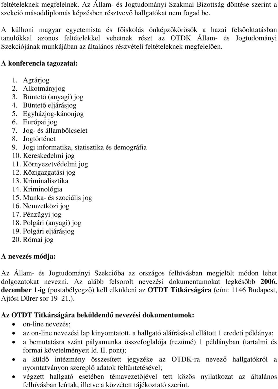 részvételi feltételeknek megfelelően. A konferencia tagozatai: 1. Agrárjog 2. Alkotmányjog 3. Büntető (anyagi) jog 4. Büntető eljárásjog 5. Egyházjog-kánonjog 6. Európai jog 7.