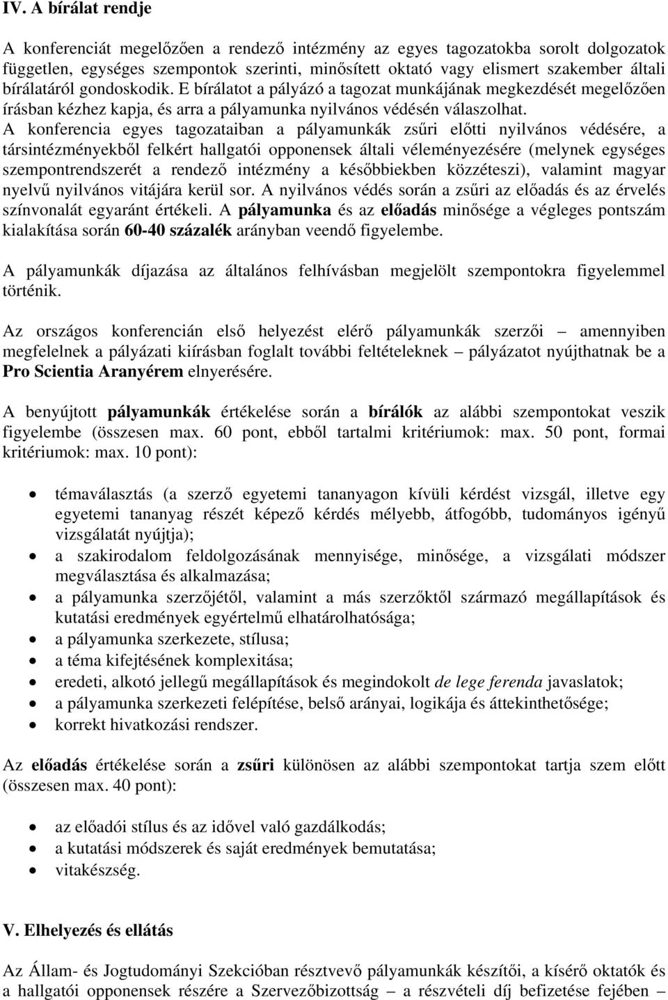 A konferencia egyes tagozataiban a pályamunkák zsűri előtti nyilvános védésére, a társintézményekből felkért hallgatói opponensek általi véleményezésére (melynek egységes szempontrendszerét a rendező