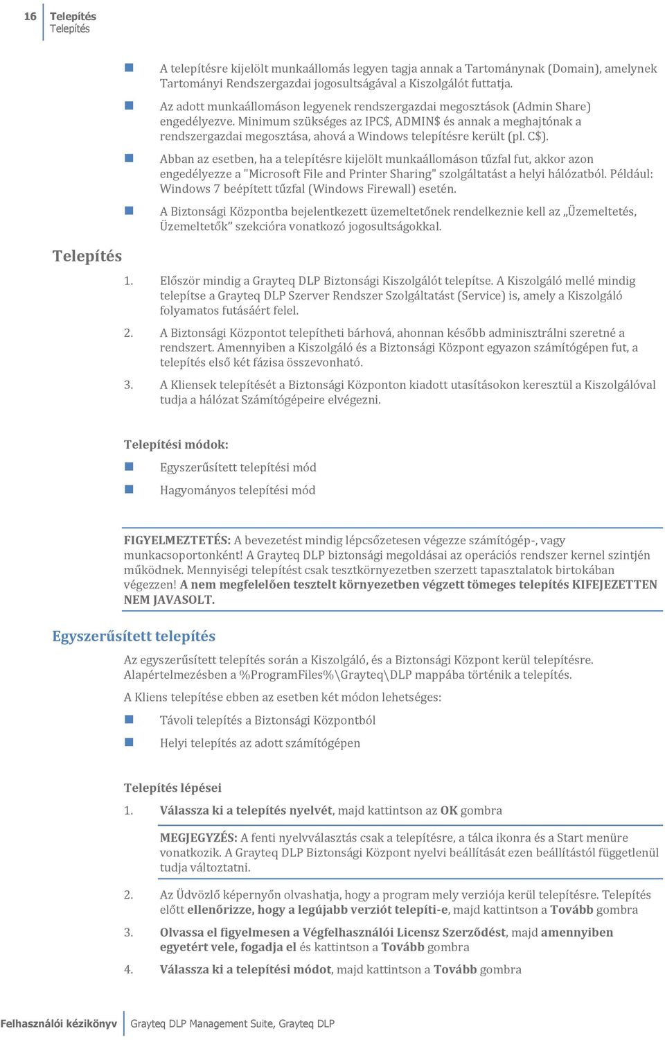 Minimum szükséges az IPC$, ADMIN$ és annak a meghajtónak a rendszergazdai megosztása, ahová a Windows telepítésre került (pl. C$).