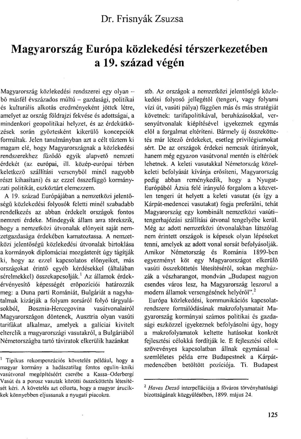 adottságai, a mindenkori geopolitikai helyzet, és az érdekütközések során győztesként kikerülő koncepciók formáltak.