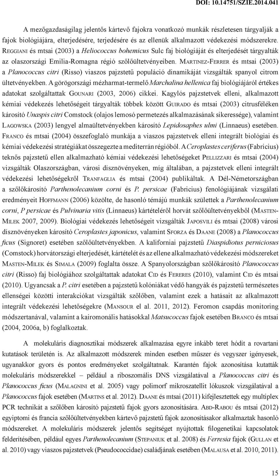 Martinez-Ferrer és mtsai (2003) a Planococcus citri (Risso) viaszos pajzstetű populáció dinamikáját vizsgálták spanyol citrom ültetvényekben.