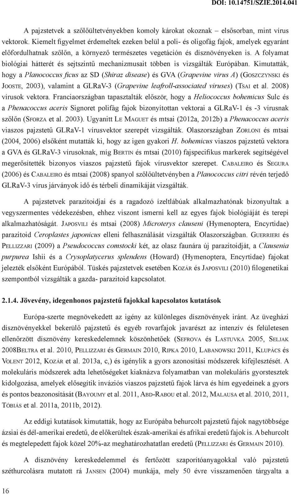 A folyamat biológiai hátterét és sejtszintű mechanizmusait többen is vizsgálták Európában.