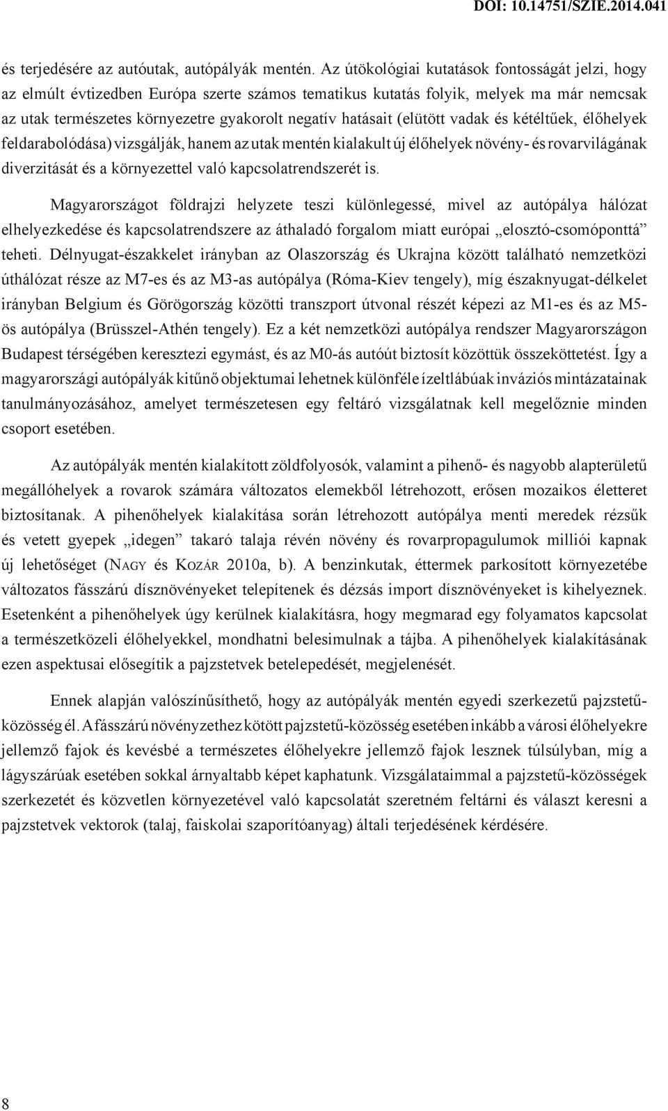 (elütött vadak és kétéltűek, élőhelyek feldarabolódása) vizsgálják, hanem az utak mentén kialakult új élőhelyek növény- és rovarvilágának diverzitását és a környezettel való kapcsolatrendszerét is.